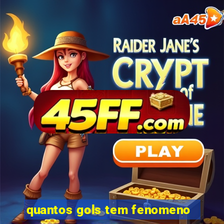 quantos gols tem fenomeno